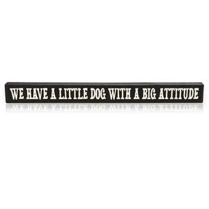My Word! Have A Little Dog with A Big Attitude Stained Skinny Wooden Sign